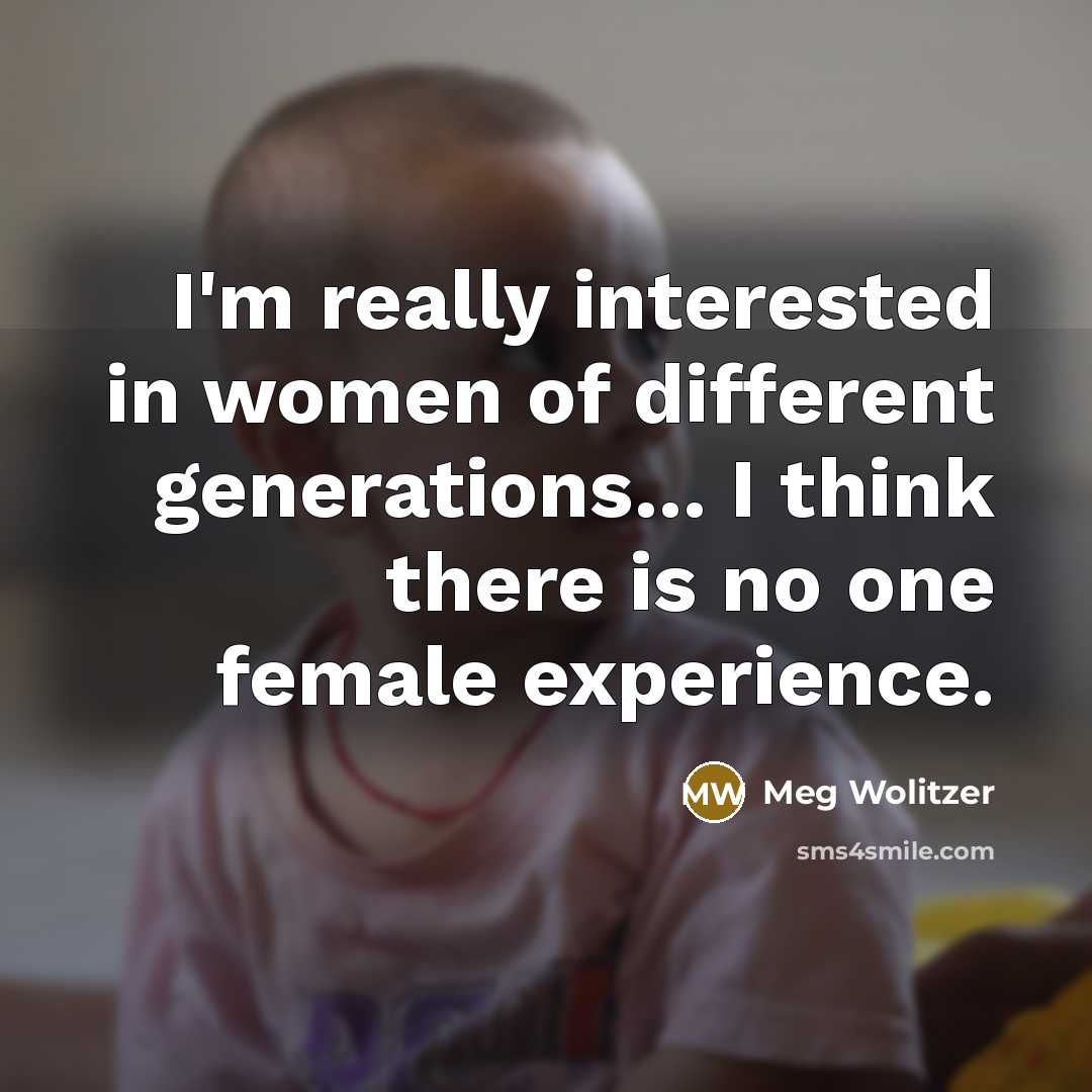 “I'm really interested in women of different generations... I think…” quote by Meg Wolitzer