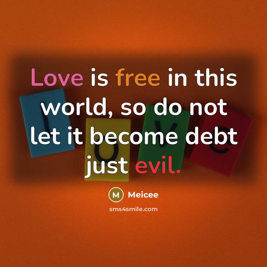 “Love is free in this world, so do not let it become debt just evil.” quote by Meicee