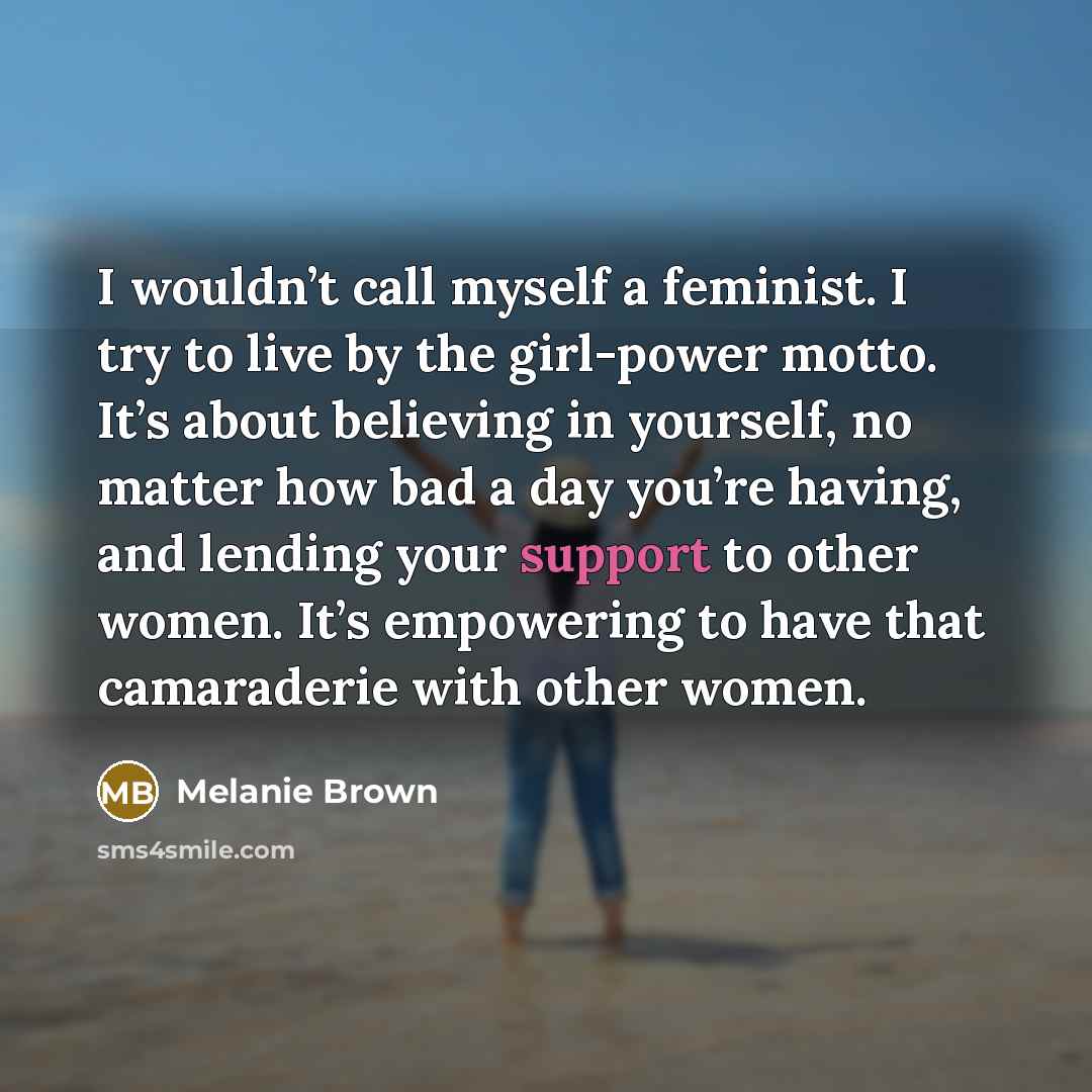“I wouldn’t call myself a feminist. I try to live…” quote by Melanie Brown