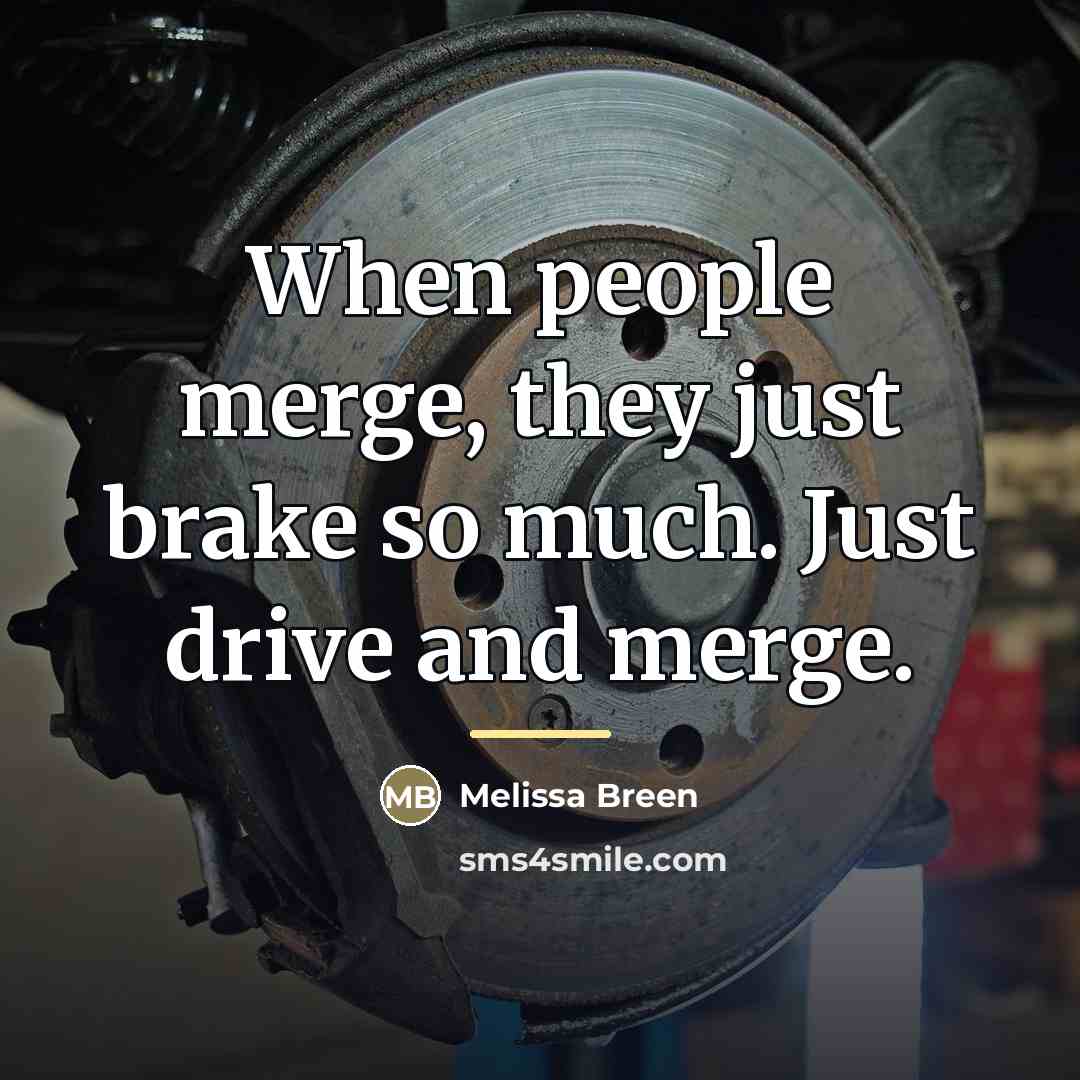 “When people merge, they just brake so much. Just drive…” quote by Melissa Breen