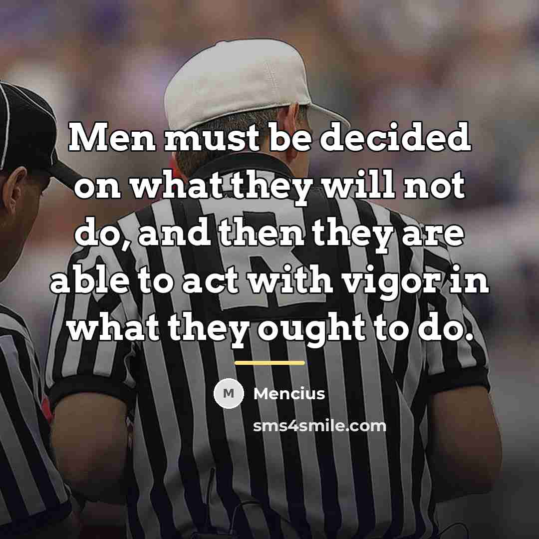 “Men must be decided on what they will not do,…” quote by Mencius