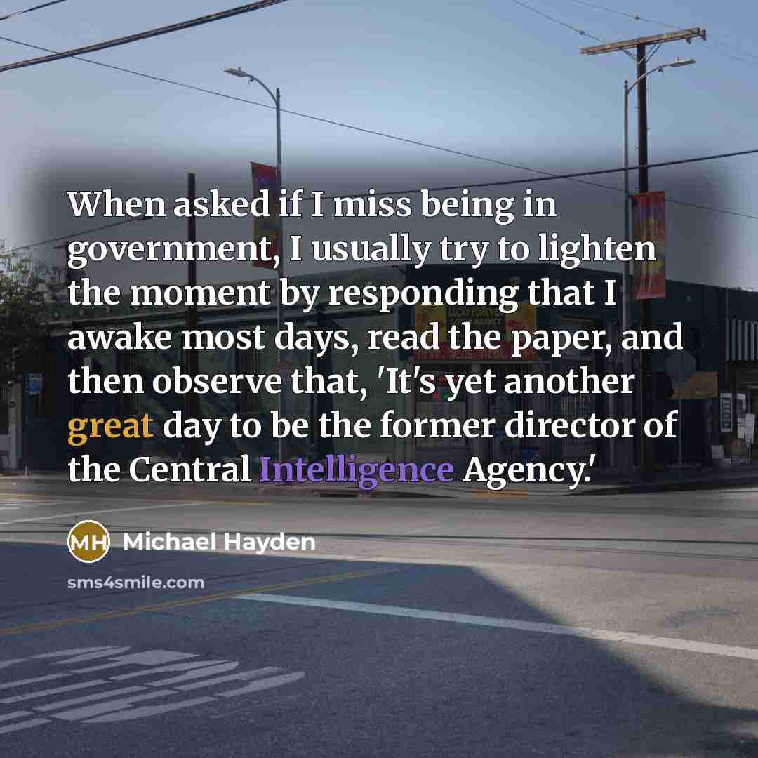 “When asked if I miss being in government, I usually…” quote by Michael Hayden