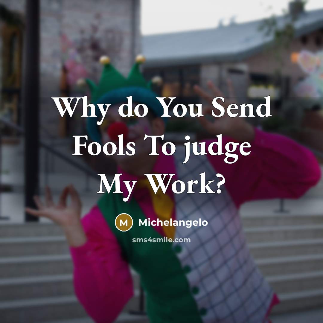 “Why do You Send Fools To judge My Work?…” quote by Michelangelo
