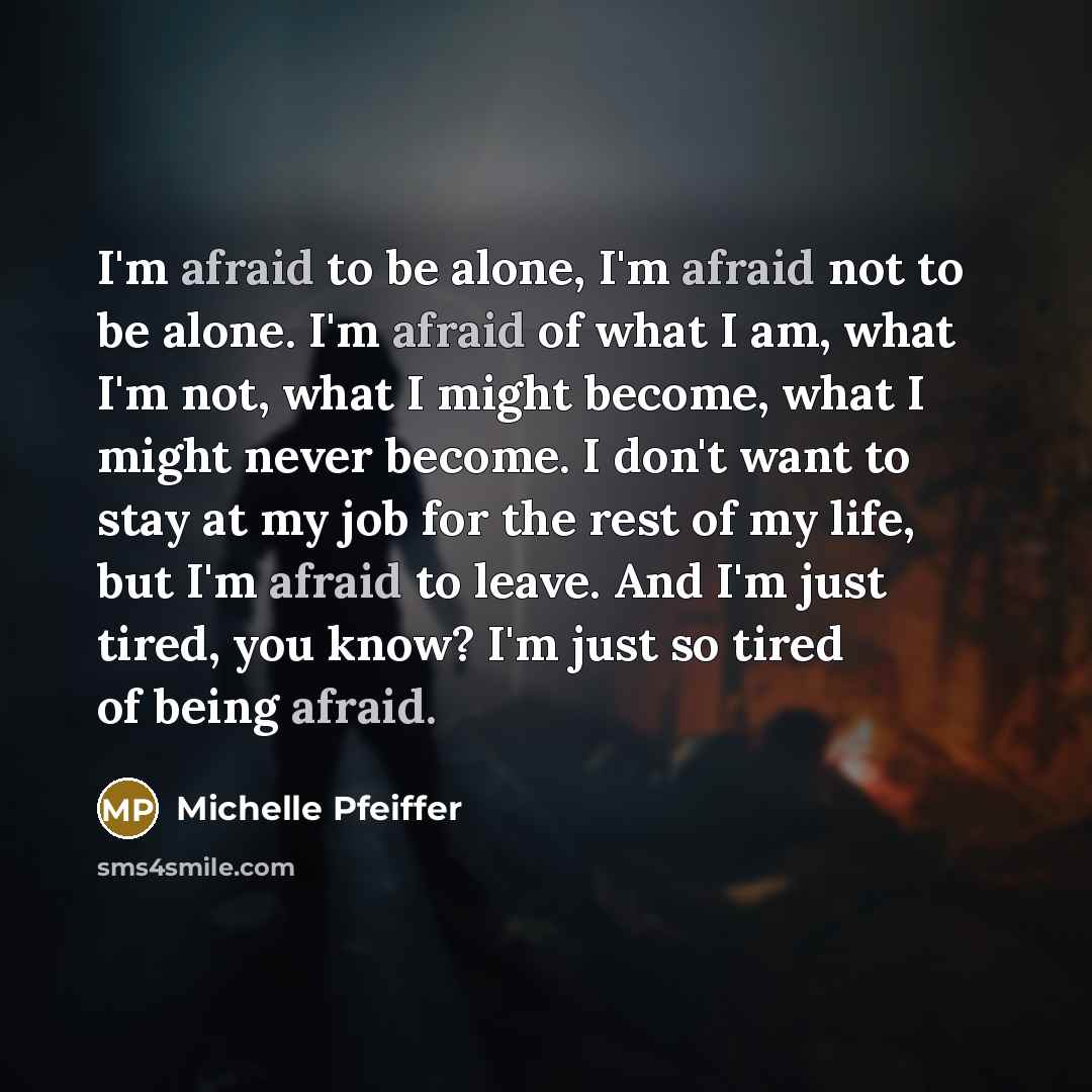 “I'm afraid to be alone, I'm afraid not to be…” quote by Michelle Pfeiffer