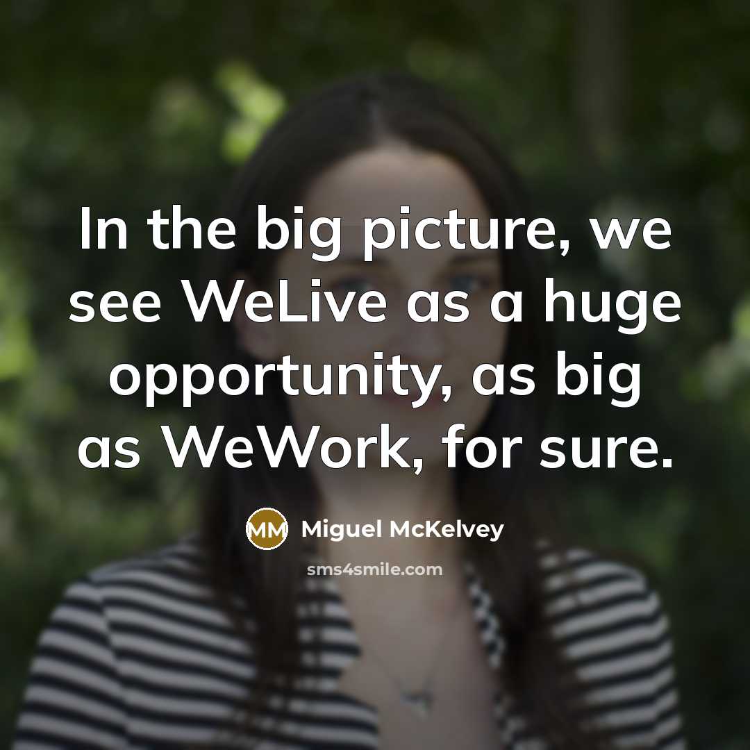 “In the big picture, we see WeLive as a huge…” quote by Miguel McKelvey