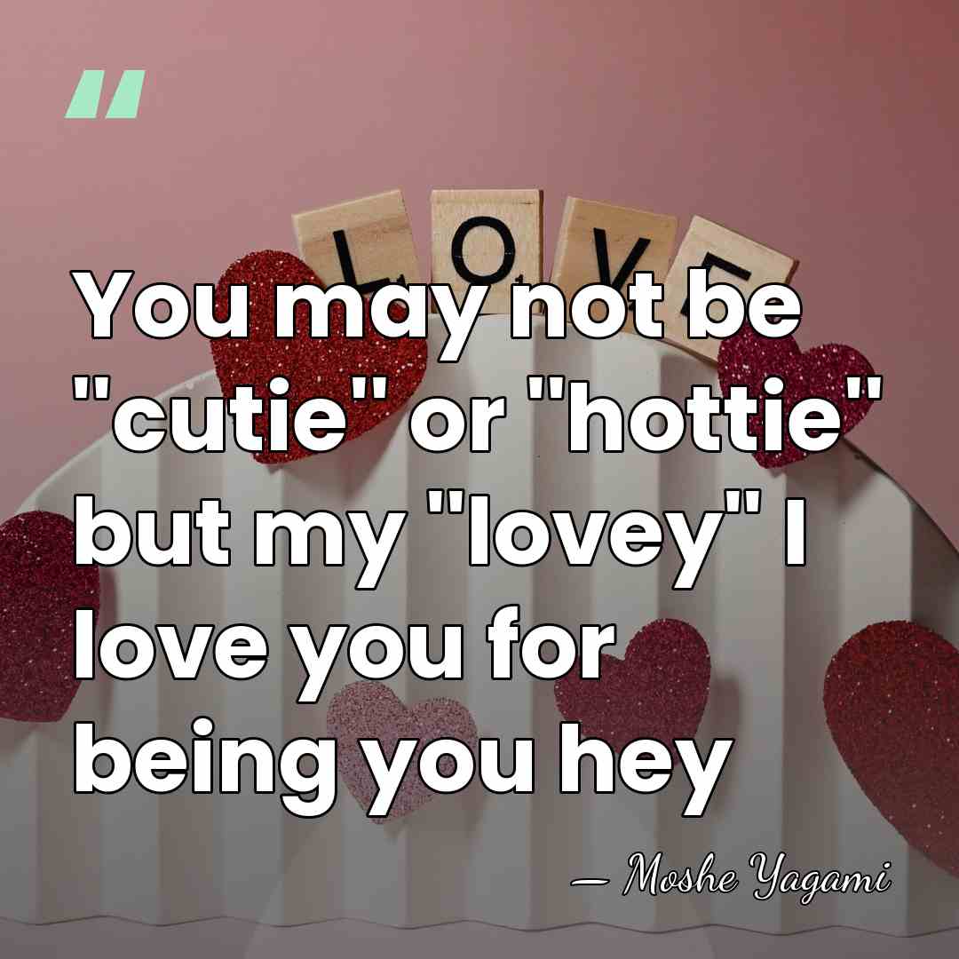 You may not be ''cutie'' or ''hottie'' but my ''lovey'' I love&hellip; - Moshe Yagami