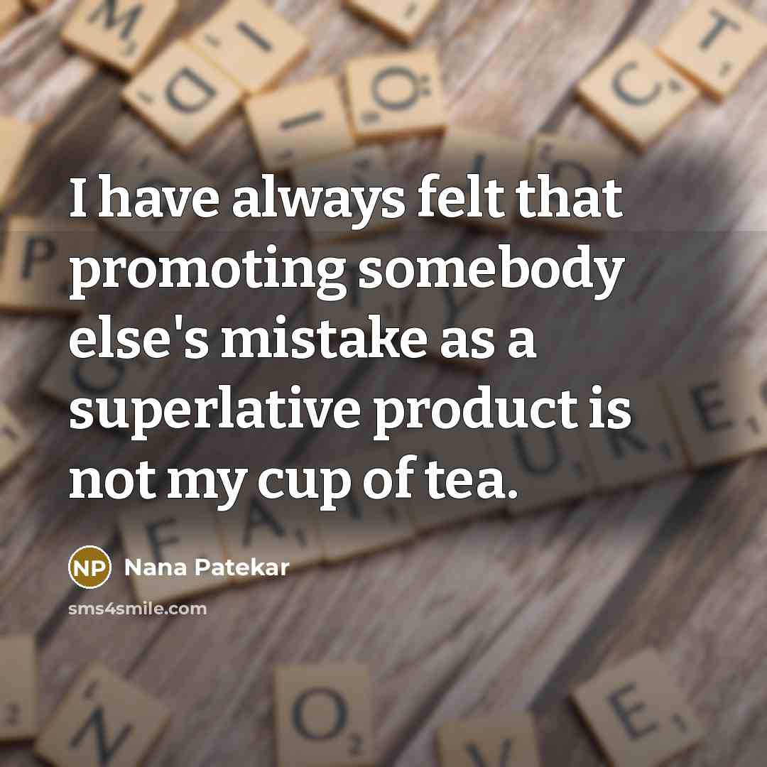 “I have always felt that promoting somebody else's mistake as…” quote by Nana Patekar