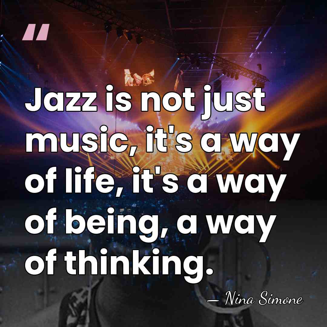 Jazz is not just music, it's a way of life, it's a&hellip; - Nina Simone