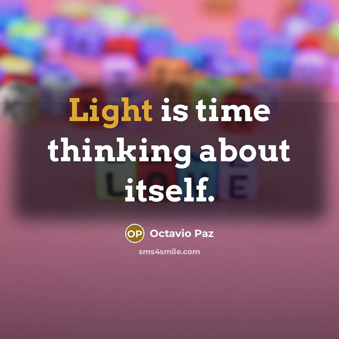 “Light is time thinking about itself.…” quote by Octavio Paz