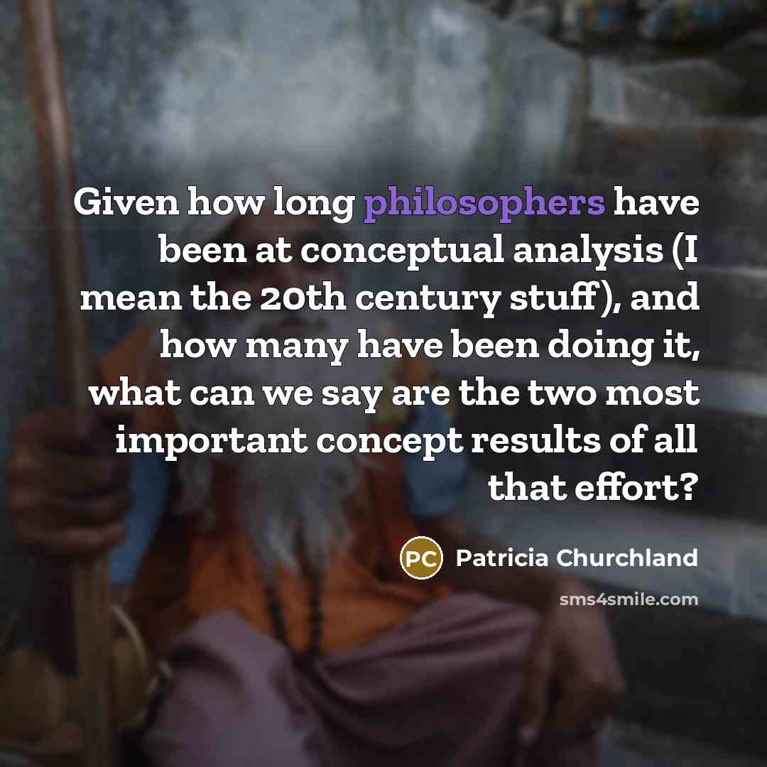 “Given how long philosophers have been at conceptual analysis (I…” quote by Patricia Churchland