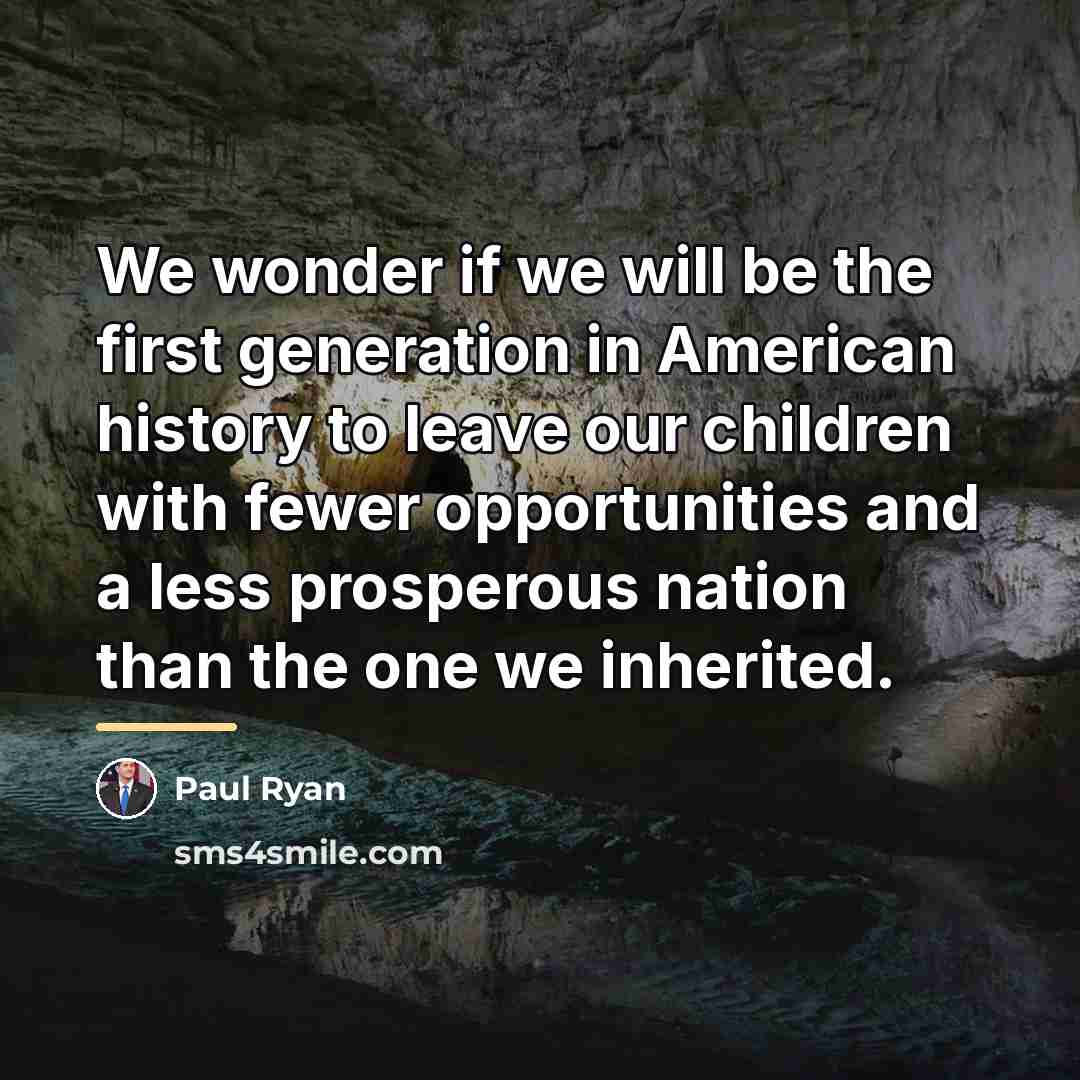 “We wonder if we will be the first generation in…” quote by Paul Ryan