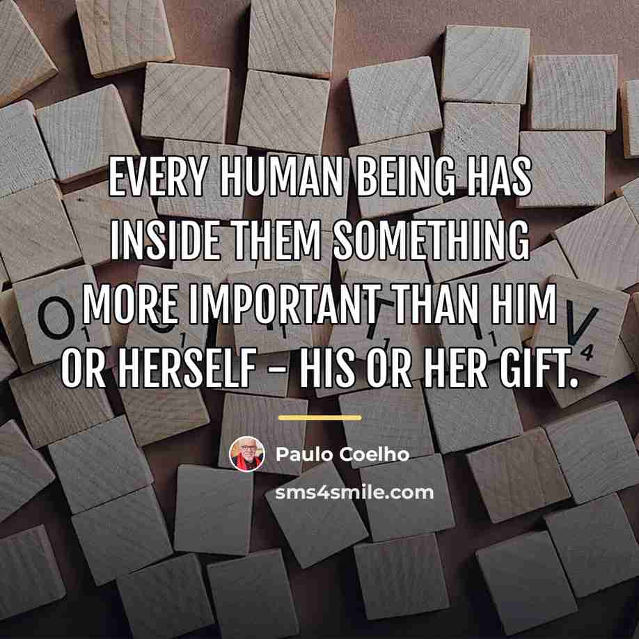 “Every human being has inside them something more important than…” quote by Paulo Coelho