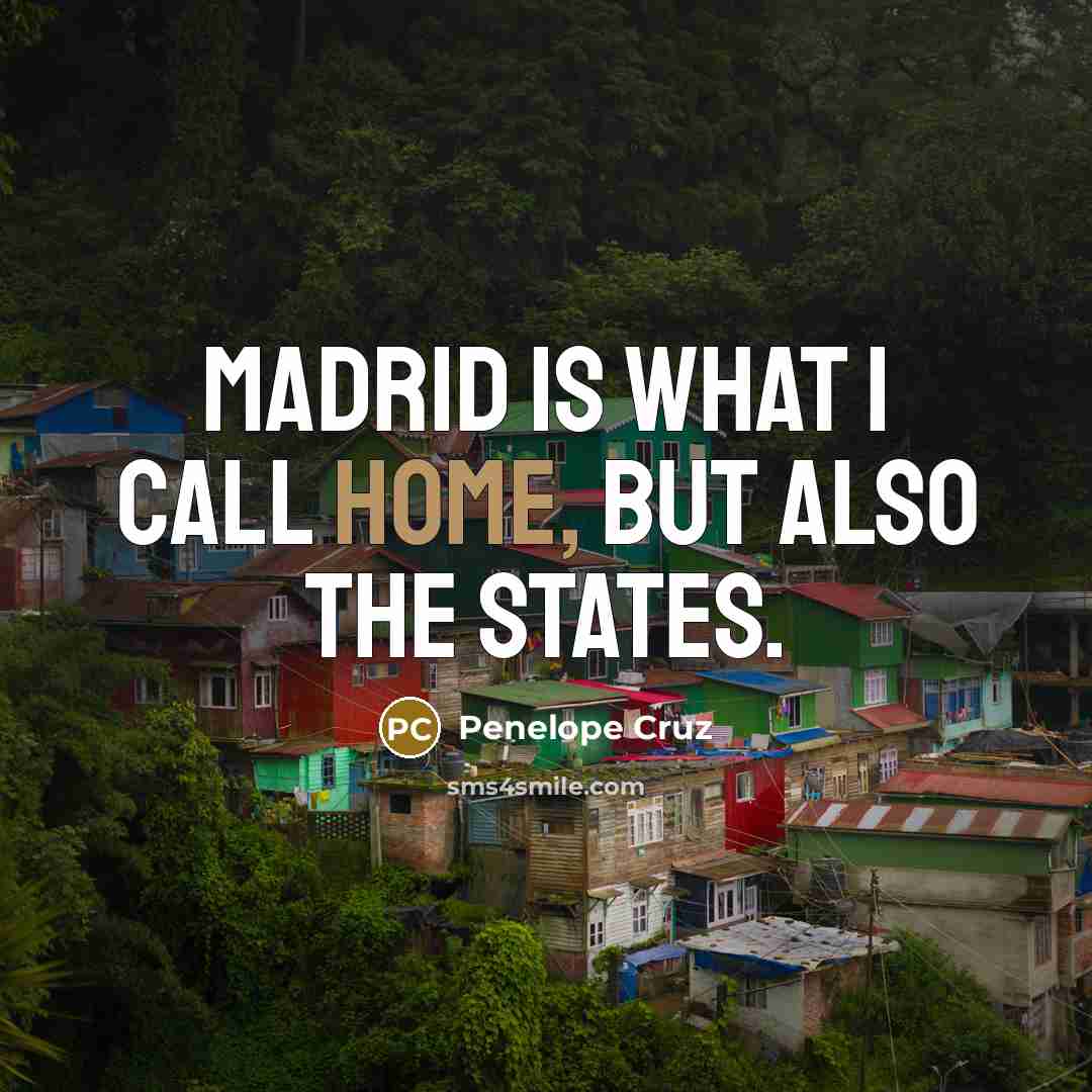 “Madrid is what I call home, but also the States.” quote by Penelope Cruz