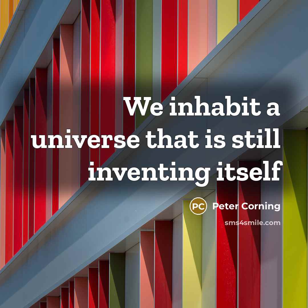 “We inhabit a universe that is still inventing itself” quote by Peter Corning