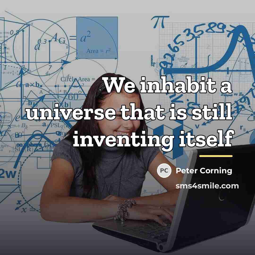 “We inhabit a universe that is still inventing itself…” quote by Peter Corning