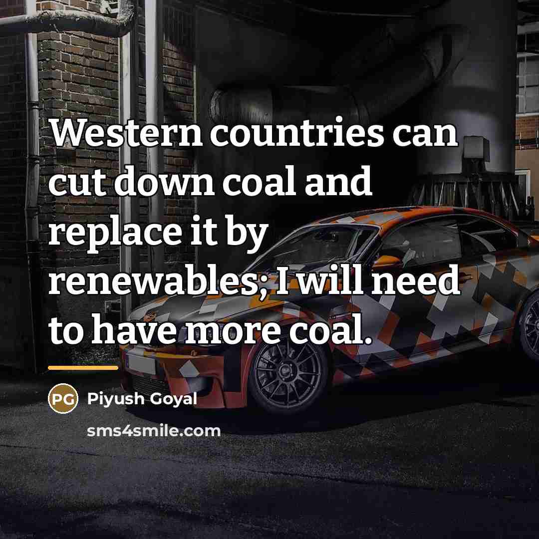 “Western countries can cut down coal and replace it by…” quote by Piyush Goyal