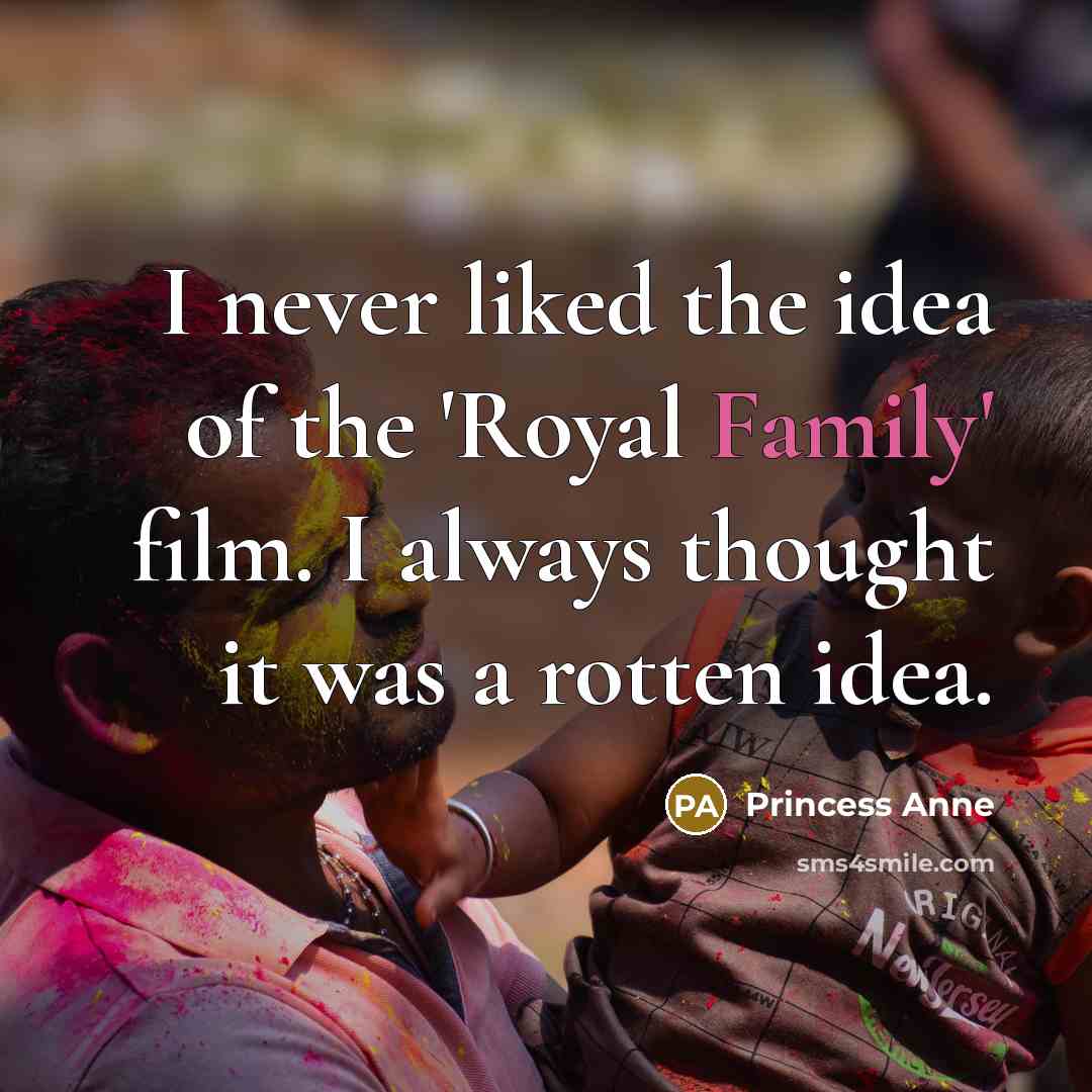 “I never liked the idea of the 'Royal Family' film.…” quote by Princess Anne