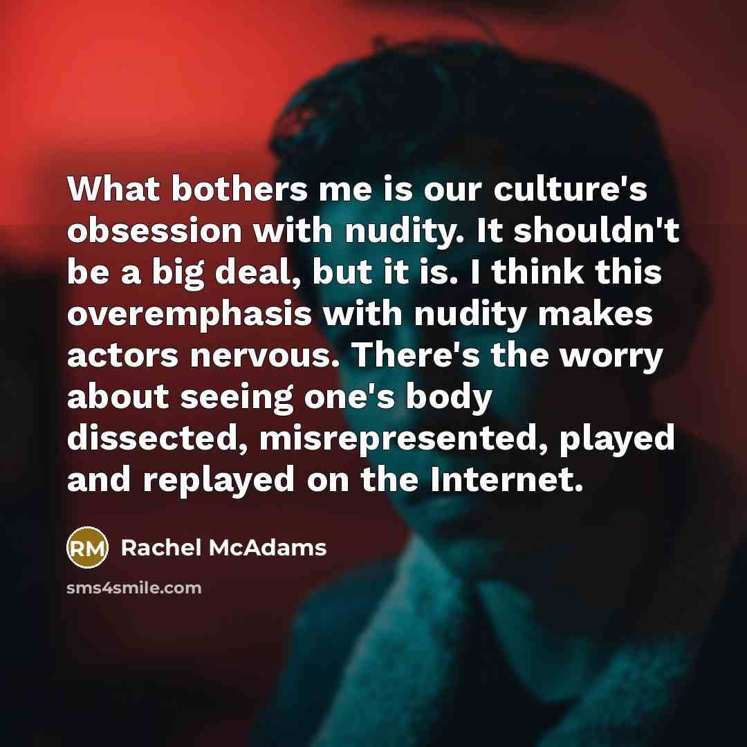 “What bothers me is our culture's obsession with nudity. It…” quote by Rachel McAdams