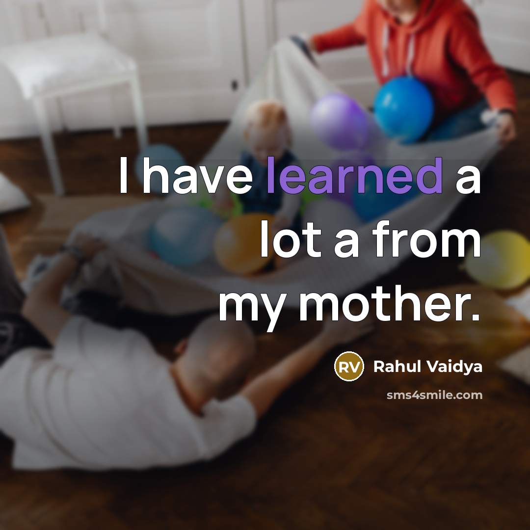 “I have learned a lot a from my mother.…” quote by Rahul Vaidya