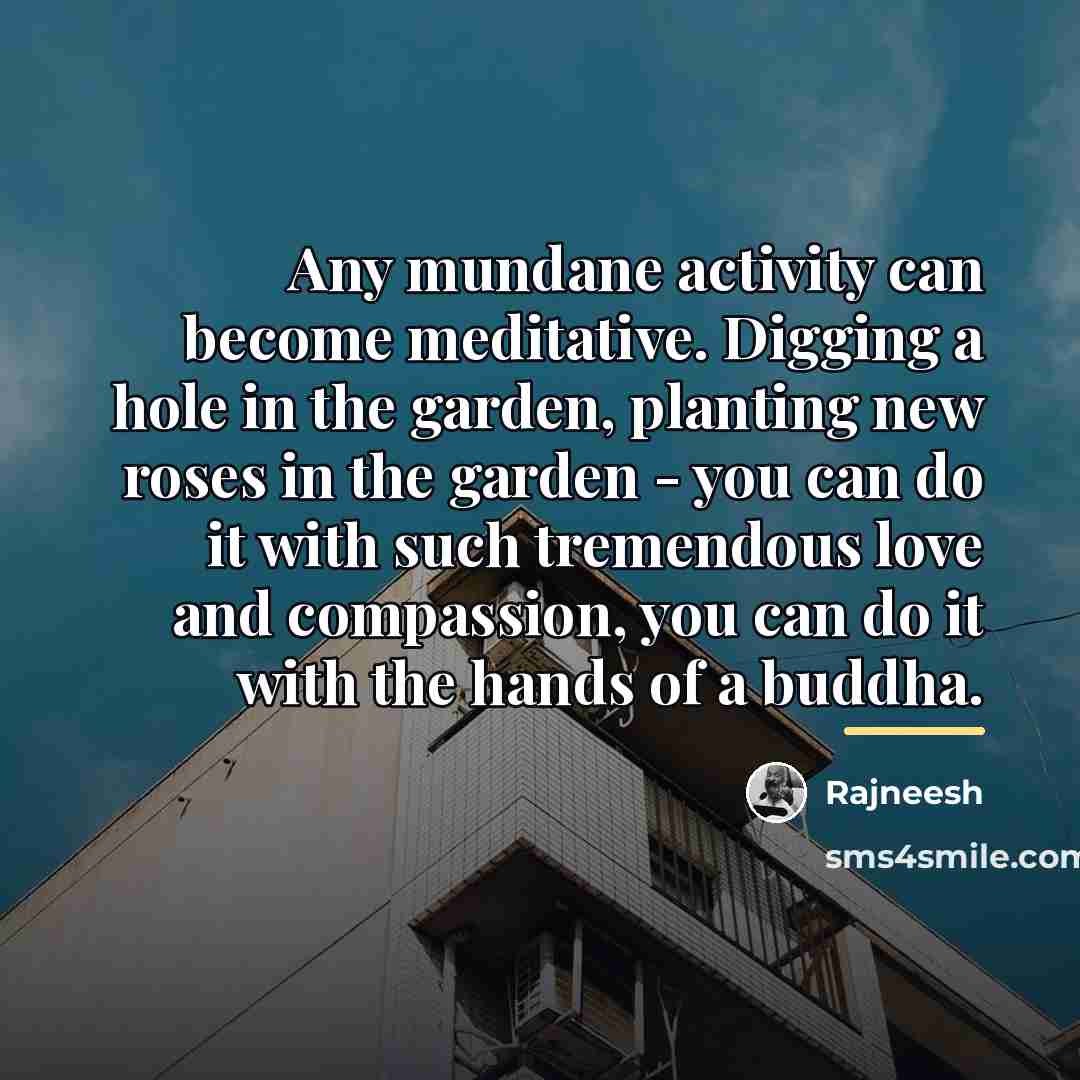 “Any mundane activity can become meditative. Digging a hole in…” quote by Rajneesh