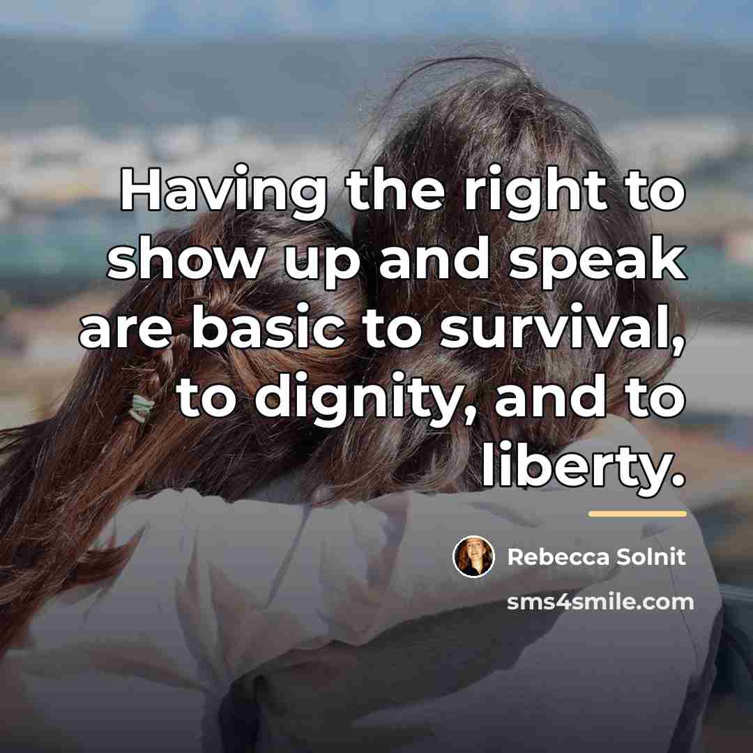 “Having the right to show up and speak are basic…” quote by Rebecca Solnit