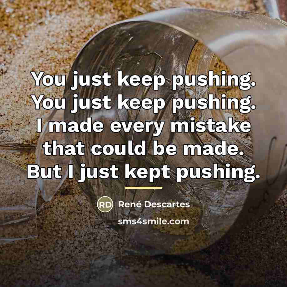 “You just keep pushing. You just keep pushing. I made…” quote by Rene Descartes