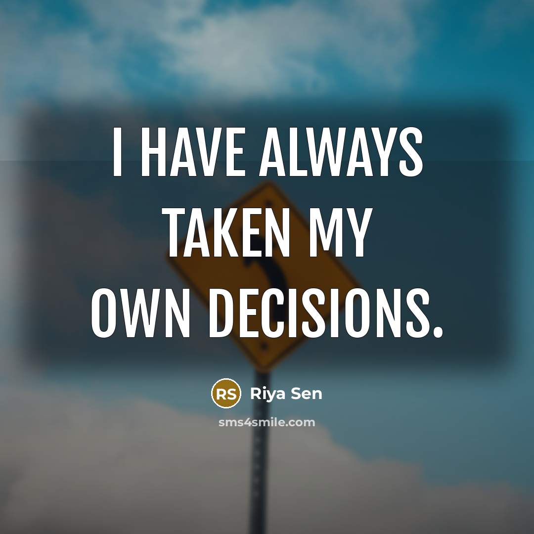 “I have always taken my own decisions.…” quote by Riya Sen