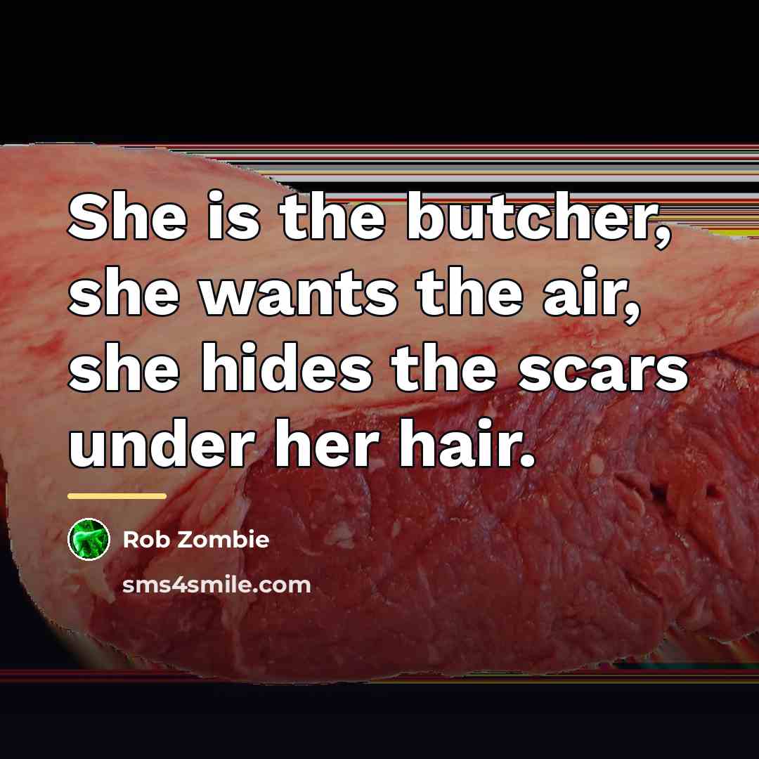 “She is the butcher, she wants the air, she hides…” quote by Rob Zombie