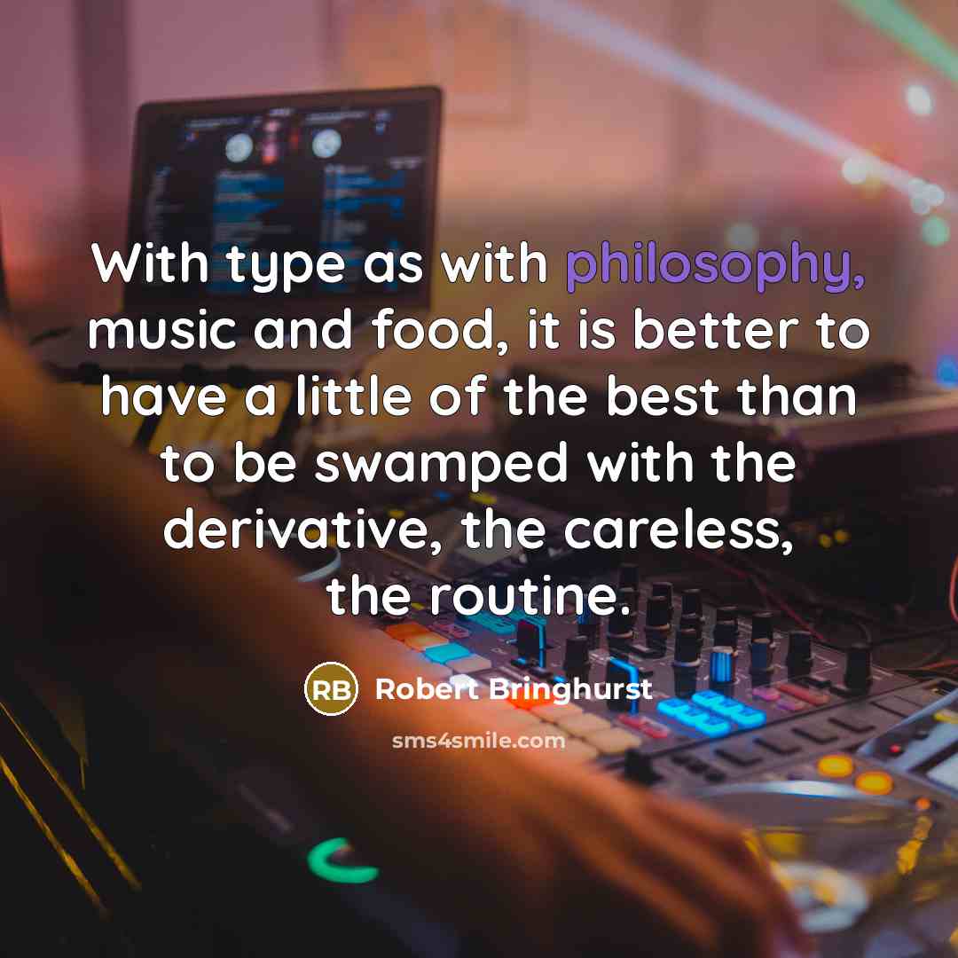 “With type as with philosophy, music and food, it is…” quote by Robert Bringhurst