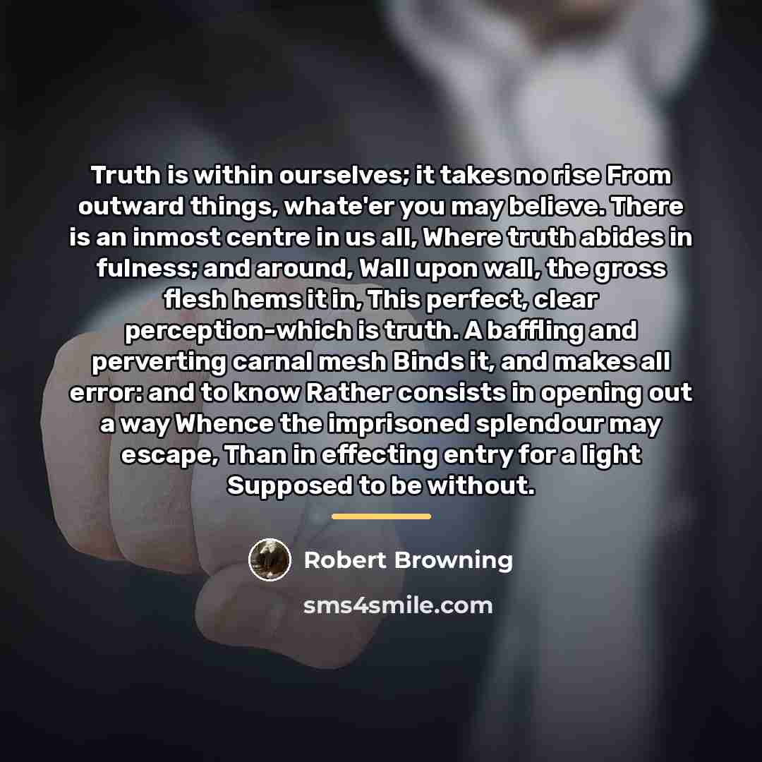 “Truth is within ourselves; it takes no rise From outward…” quote by Robert Browning
