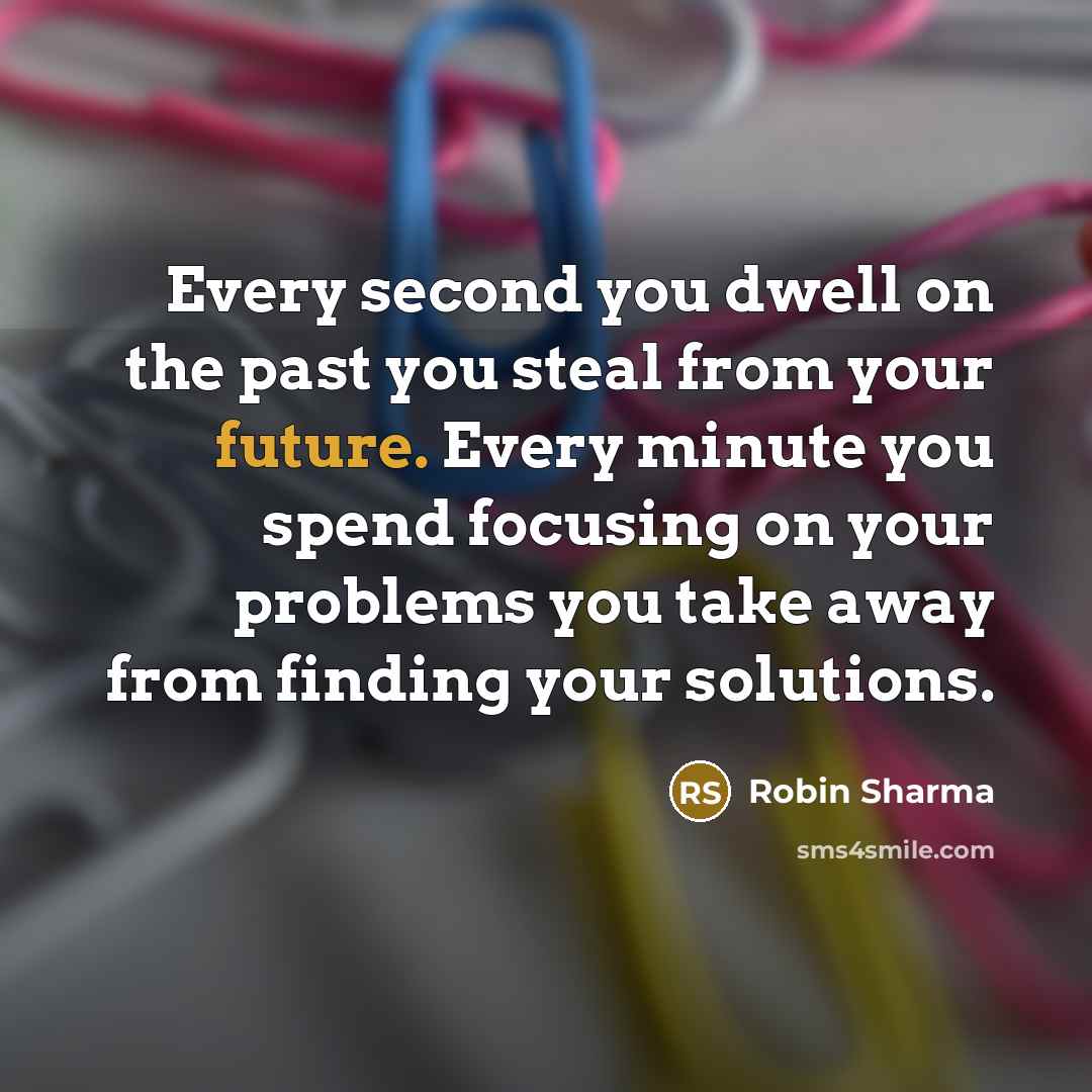 “Every second you dwell on the past you steal from…” quote by Robin Sharma