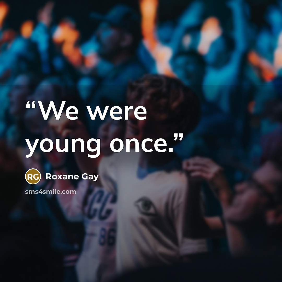 “We were young once.” quote by Roxane Gay