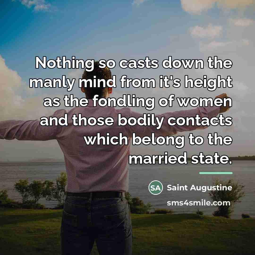 “Nothing so casts down the manly mind from it's height…” quote by Saint Augustine
