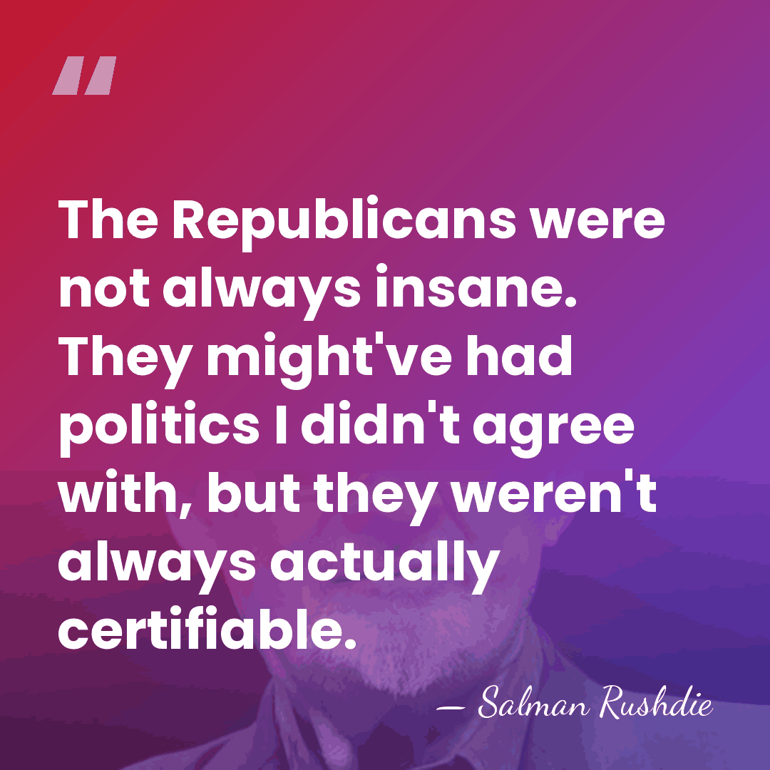 The Republicans were not always insane. They might've had politics I didn't&hellip; - Salman Rushdie
