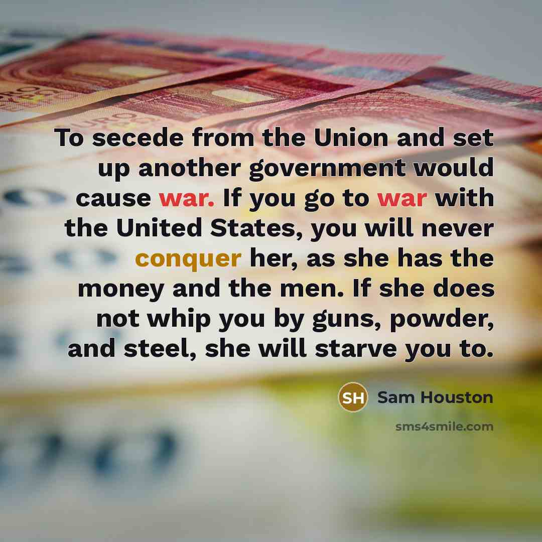 “To secede from the Union and set up another government…” quote by Sam Houston