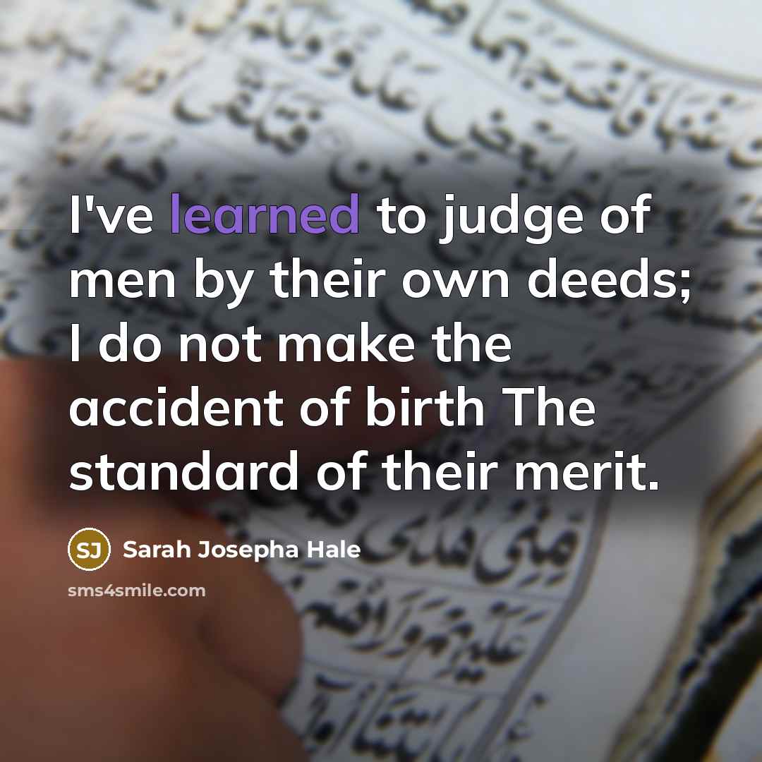“I've learned to judge of men by their own deeds;…” quote by Sarah Josepha Hale