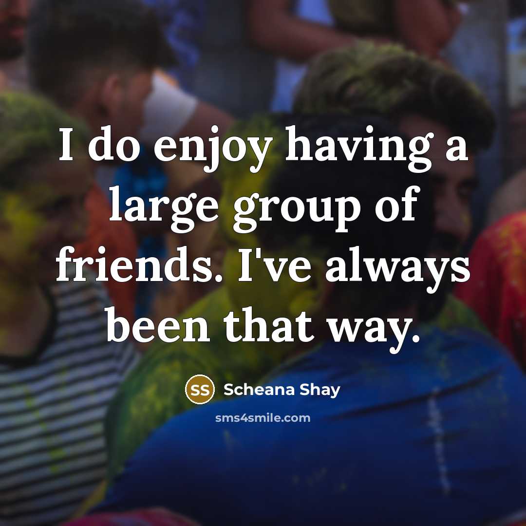 “I do enjoy having a large group of friends. I've…” quote by Scheana Shay