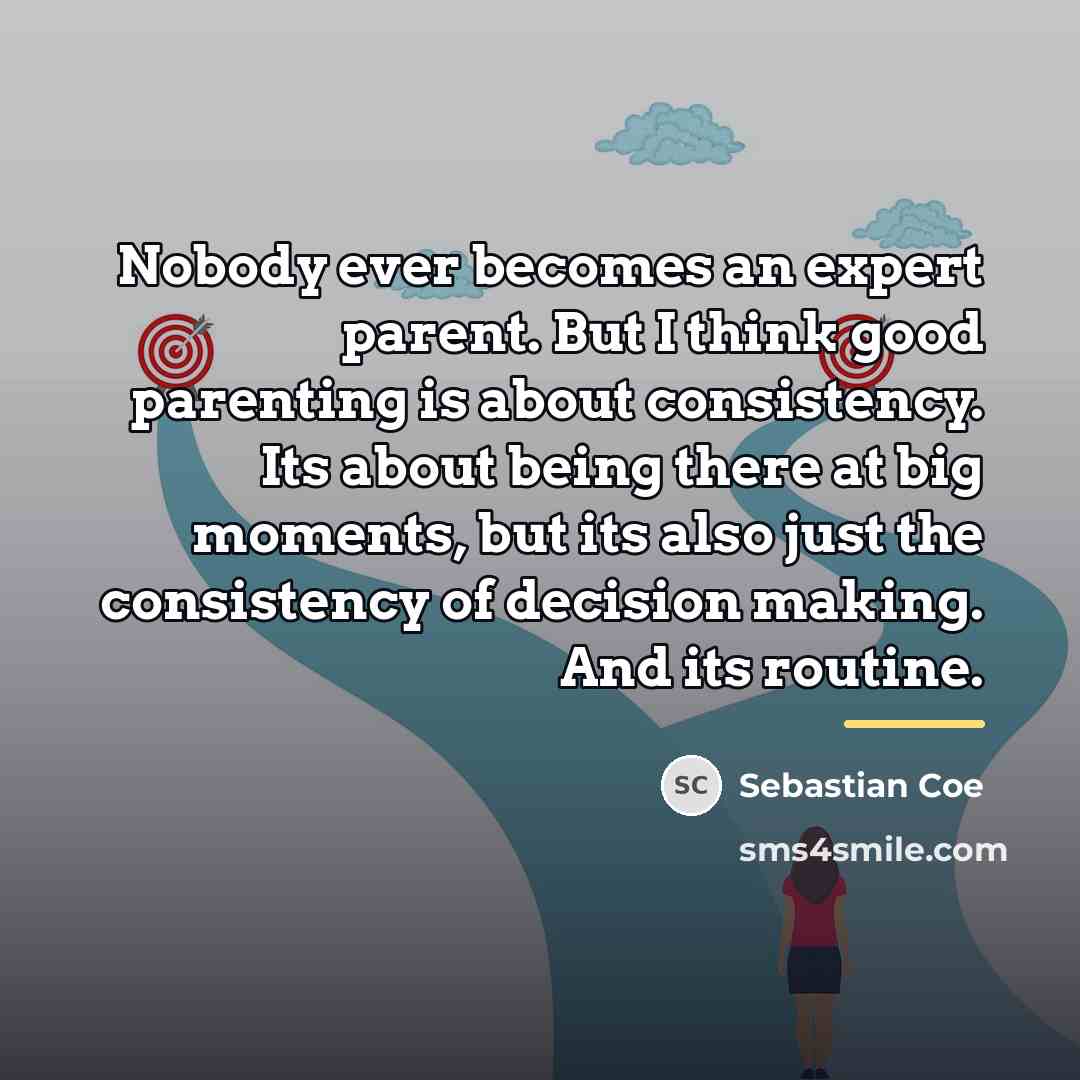 “Nobody ever becomes an expert parent. But I think good…” quote by Sebastian Coe