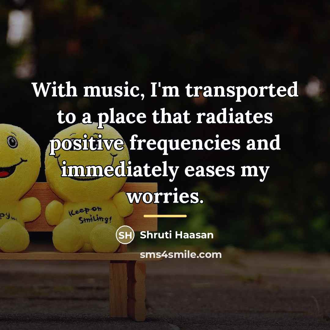 “With music, I'm transported to a place that radiates positive…” quote by Shruti Haasan