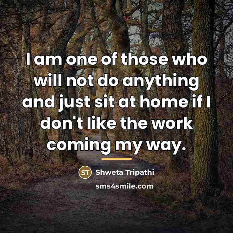 “I am one of those who will not do anything…” quote by Shweta Tripathi
