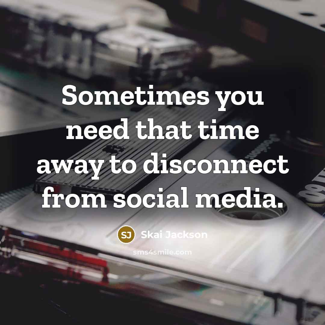 “Sometimes you need that time away to disconnect from social…” quote by Skai Jackson