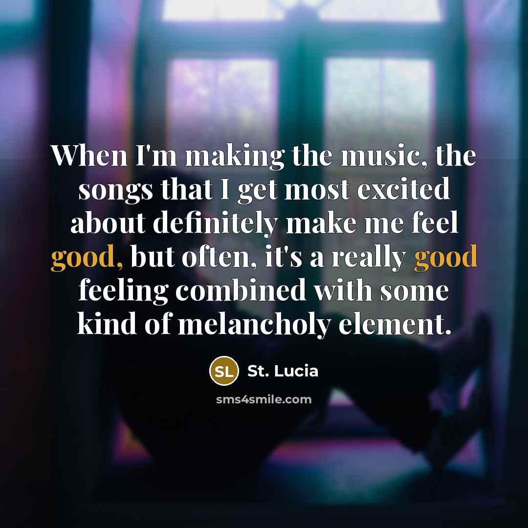 “When I'm making the music, the songs that I get…” quote by St. Lucia