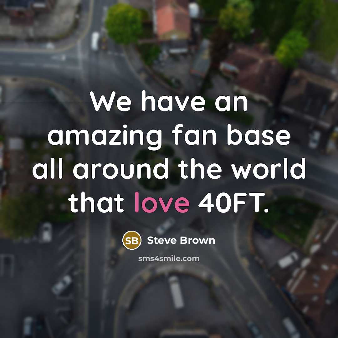“We have an amazing fan base all around the world…” quote by Steve Brown
