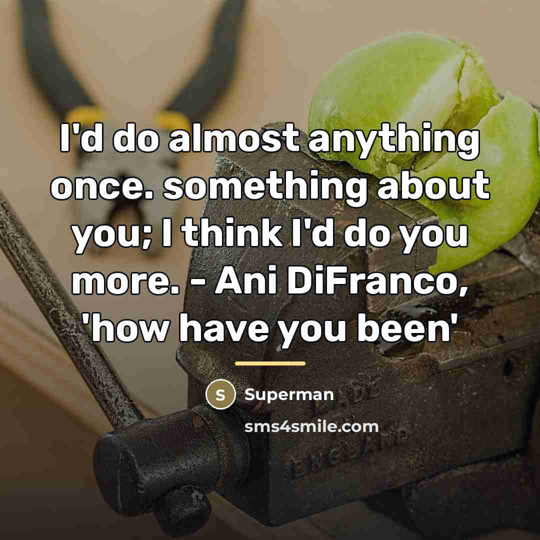 “I'd do almost anything once. something about you; I think…” quote by Superman