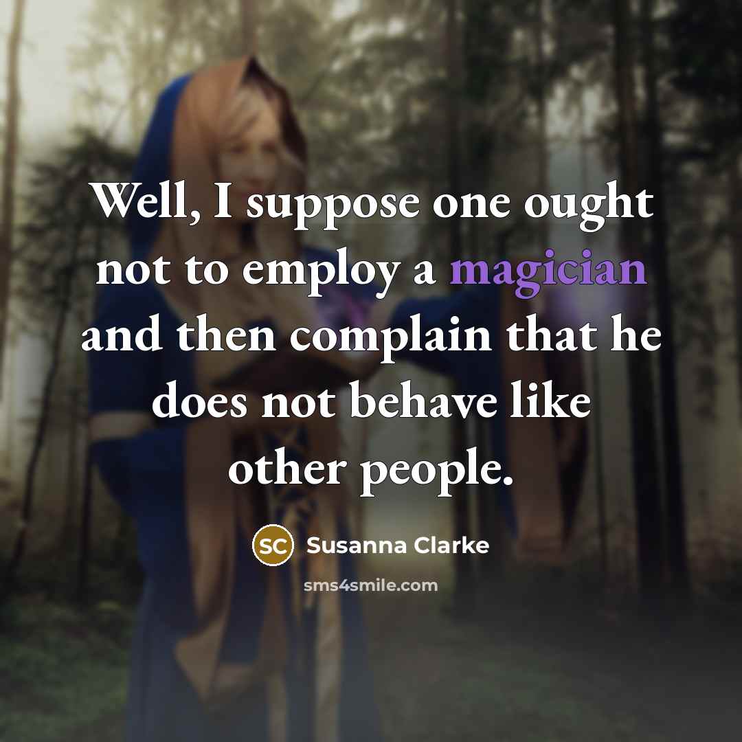 “Well, I suppose one ought not to employ a magician…” quote by Susanna Clarke
