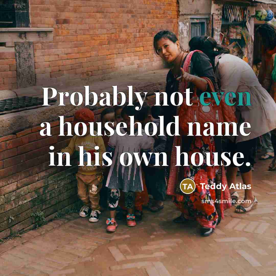 “Probably not even a household name in his own house.…” quote by Teddy Atlas