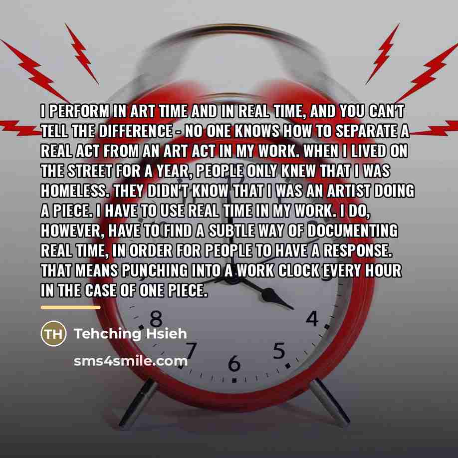 “I perform in art time and in real time, and…” quote by Tehching Hsieh