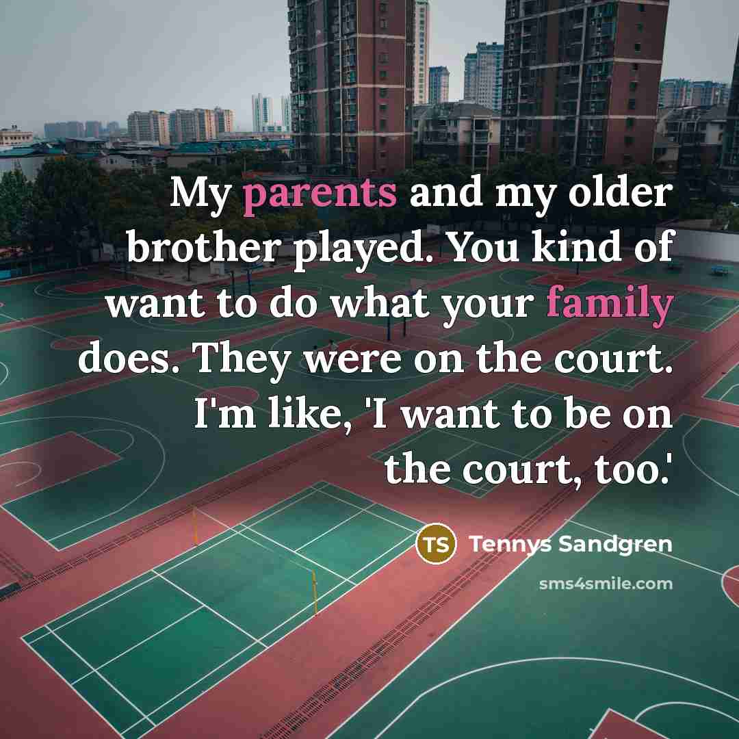 “My parents and my older brother played. You kind of…” quote by Tennys Sandgren