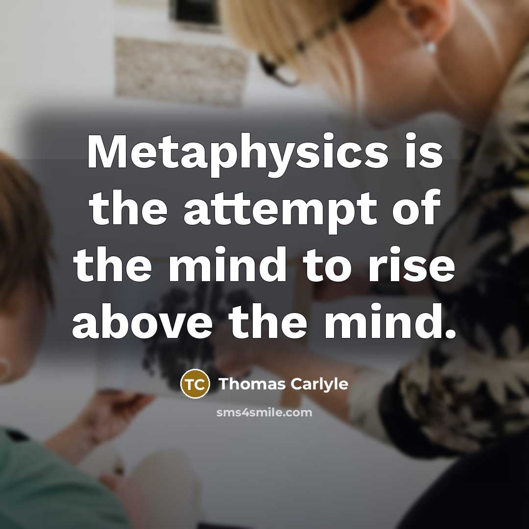 “Metaphysics is the attempt of the mind to rise above…” quote by Thomas Carlyle