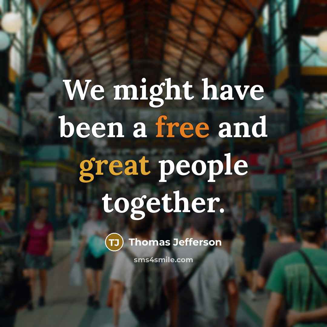 “We might have been a free and great people together.…” quote by Thomas Jefferson